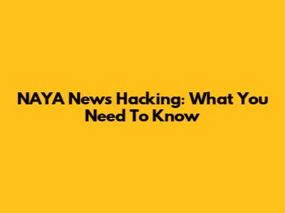 NAYA News Hacking: What You Need To Know