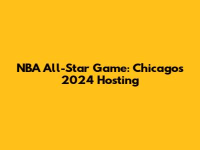 NBA All-Star Game: Chicago's 2024 Hosting