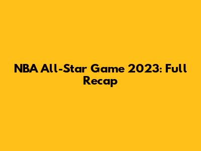 NBA All-Star Game 2023: Full Recap