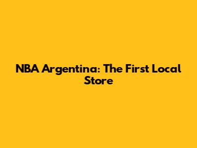 NBA Argentina: The First Local Store