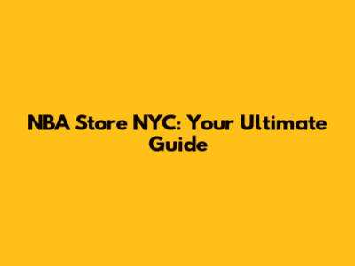 NBA Store NYC: Your Ultimate Guide