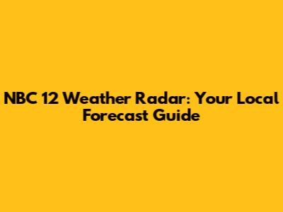 NBC 12 Weather Radar: Your Local Forecast Guide