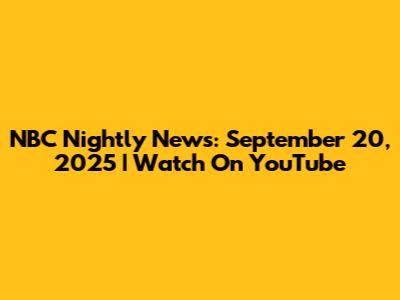 NBC Nightly News: September 20, 2025 | Watch On YouTube