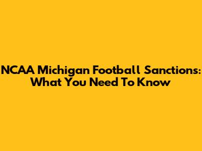 NCAA Michigan Football Sanctions: What You Need To Know