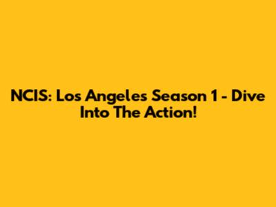 NCIS: Los Angeles Season 1 - Dive Into The Action!