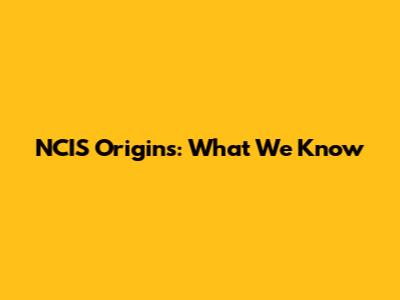 NCIS Origins: What We Know