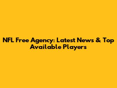 NFL Free Agency: Latest News & Top Available Players