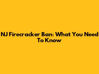 NJ Firecracker Ban: What You Need To Know