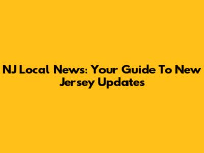 NJ Local News: Your Guide To New Jersey Updates