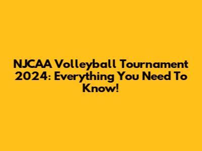 NJCAA Volleyball Tournament 2024: Everything You Need To Know!