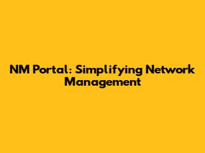 NM Portal: Simplifying Network Management