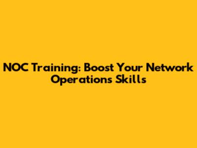 NOC Training: Boost Your Network Operations Skills