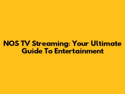 NOS TV Streaming: Your Ultimate Guide To Entertainment