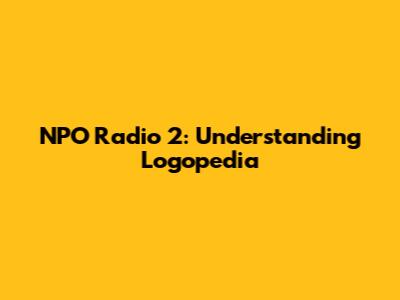 NPO Radio 2: Understanding Logopedia