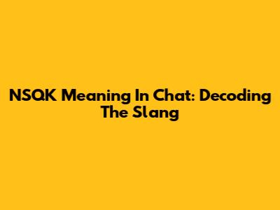 NSQK Meaning In Chat: Decoding The Slang