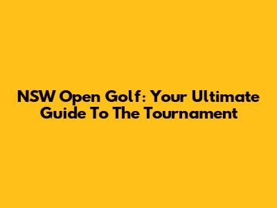 NSW Open Golf: Your Ultimate Guide To The Tournament