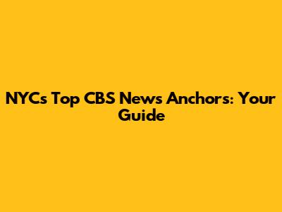 NYC's Top CBS News Anchors: Your Guide