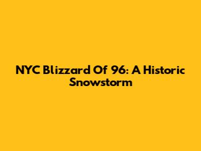 NYC Blizzard Of '96: A Historic Snowstorm