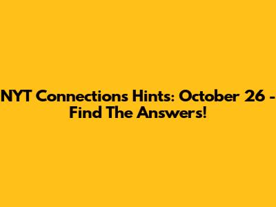 NYT Connections Hints: October 26 - Find The Answers!