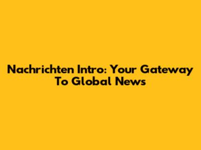 Nachrichten Intro: Your Gateway To Global News