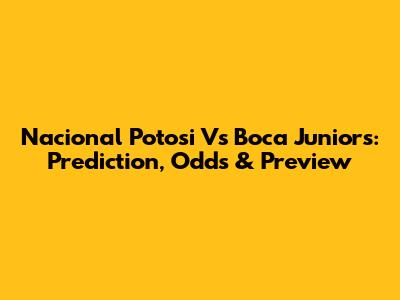 Nacional Potosi Vs Boca Juniors: Prediction, Odds & Preview