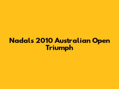 Nadal's 2010 Australian Open Triumph
