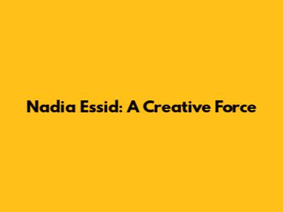 Nadia Essid: A Creative Force