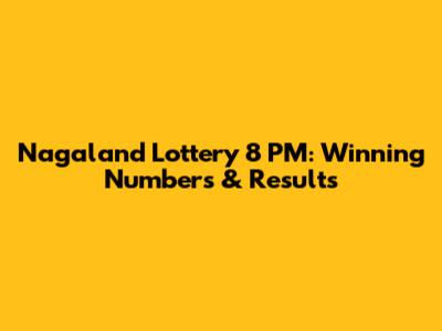 Nagaland Lottery 8 PM: Winning Numbers & Results