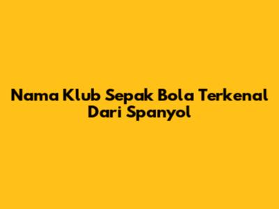 Nama Klub Sepak Bola Terkenal Dari Spanyol