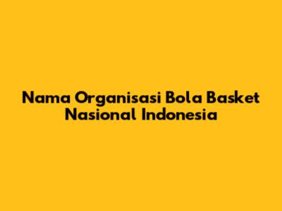 Nama Organisasi Bola Basket Nasional Indonesia