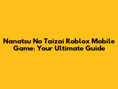 Nanatsu No Taizai Roblox Mobile Game: Your Ultimate Guide