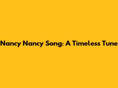 Nancy Nancy Song: A Timeless Tune