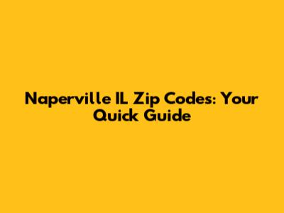 Naperville IL Zip Codes: Your Quick Guide
