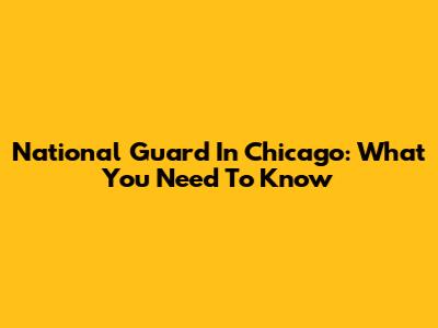 National Guard In Chicago: What You Need To Know