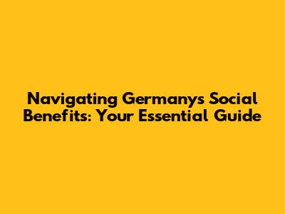 Navigating Germany's Social Benefits: Your Essential Guide