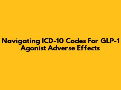 Navigating ICD-10 Codes For GLP-1 Agonist Adverse Effects