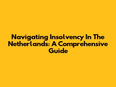 Navigating Insolvency In The Netherlands: A Comprehensive Guide