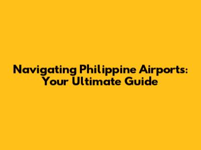 Navigating Philippine Airports: Your Ultimate Guide