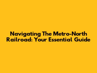 Navigating The Metro-North Railroad: Your Essential Guide