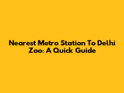 Nearest Metro Station To Delhi Zoo: A Quick Guide