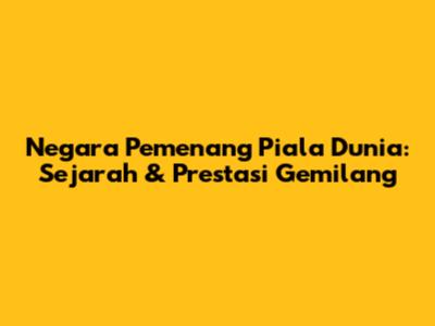 Negara Pemenang Piala Dunia: Sejarah & Prestasi Gemilang