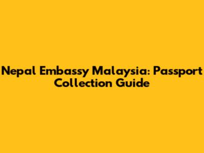 Nepal Embassy Malaysia: Passport Collection Guide