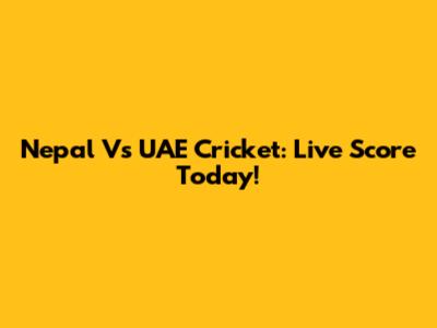 Nepal Vs UAE Cricket: Live Score Today!