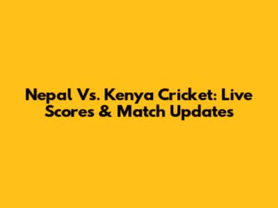 Nepal Vs. Kenya Cricket: Live Scores & Match Updates