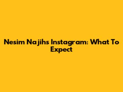 Nesim Najih's Instagram: What To Expect