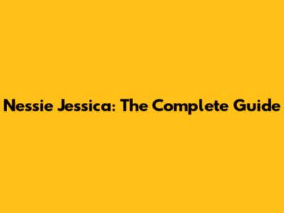Nessie Jessica: The Complete Guide