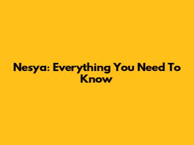 Nesya: Everything You Need To Know