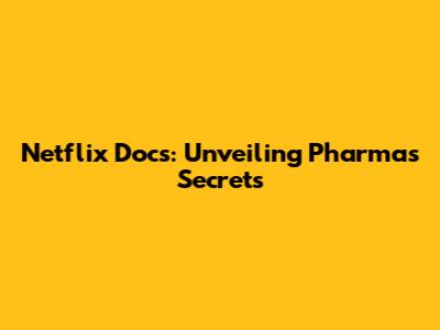 Netflix Docs: Unveiling Pharma's Secrets