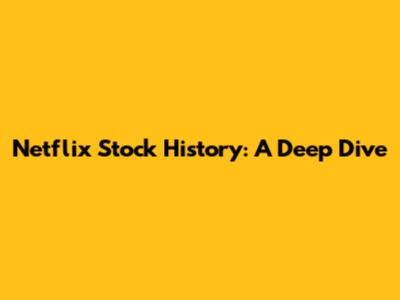 Netflix Stock History: A Deep Dive