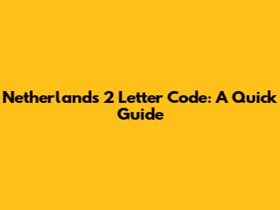 Netherlands 2 Letter Code: A Quick Guide